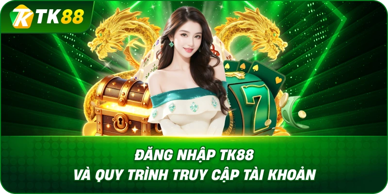 Đăng Nhập TK88 Và Quy Trình Truy Cập Tài Khoản