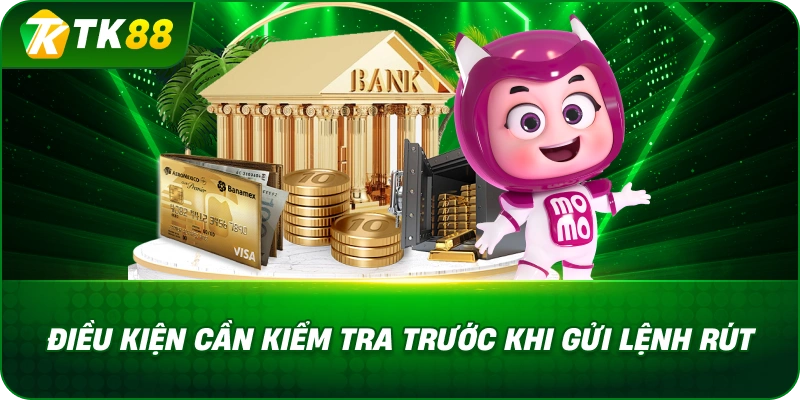 Điều Kiện Cần Kiểm Tra Trước Khi Gửi Lệnh Rút