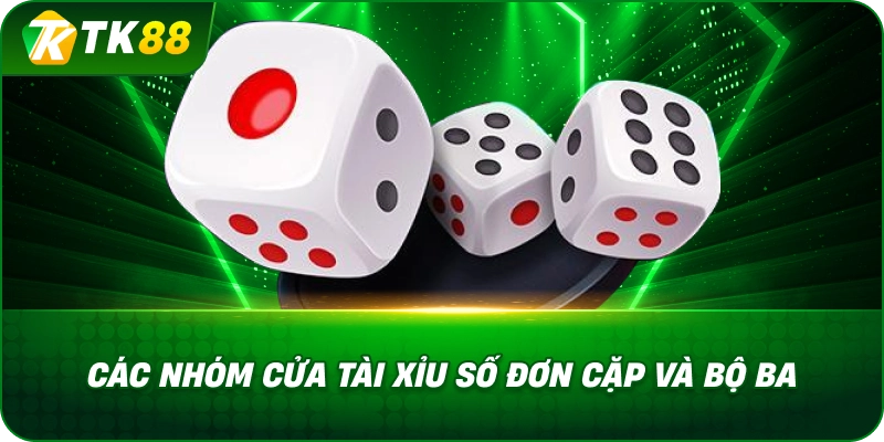 Các Nhóm Cửa Sic Bo: Tài Xỉu, Số Đơn, Cặp Và Bộ Ba