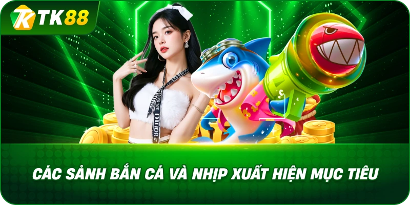 Các Sảnh Bắn Cá Và Nhịp Xuất Hiện Mục Tiêu