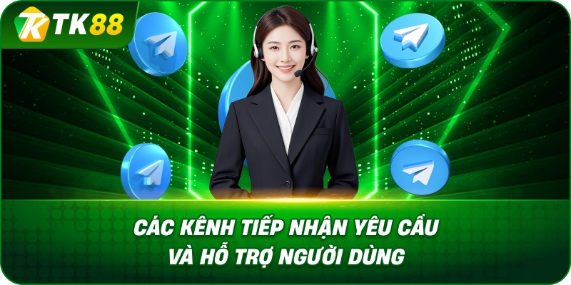 Các Kênh Tiếp Nhận Yêu Cầu Và Hỗ Trợ Người Dùng