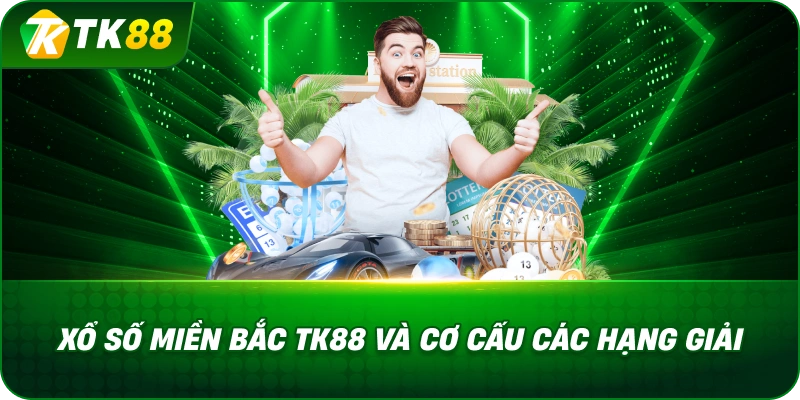 Xổ Số Miền Bắc TK88 Và Cơ Cấu Các Hạng Giải